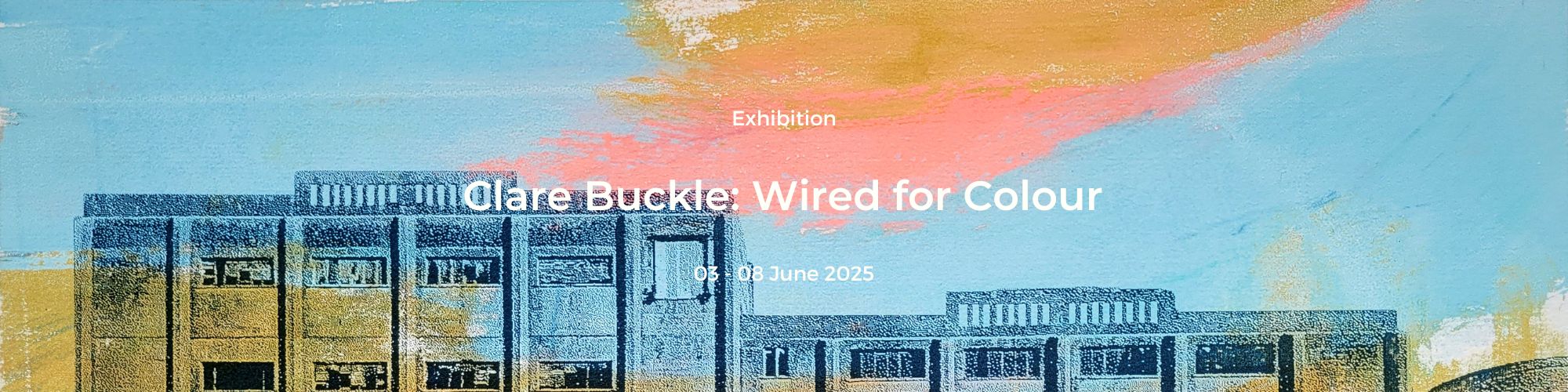 Clare Buckle: Wired for Colour Michael Harbour: High Tides