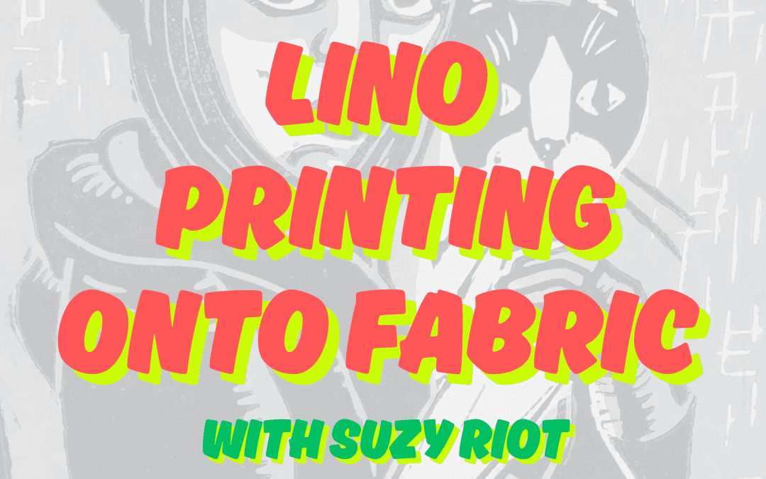 Lino Printing onto Fabric with Suzy Riot